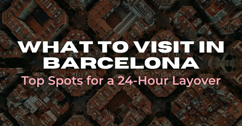 What to Visit in Barcelona Top Spots for a 24-Hour Layover